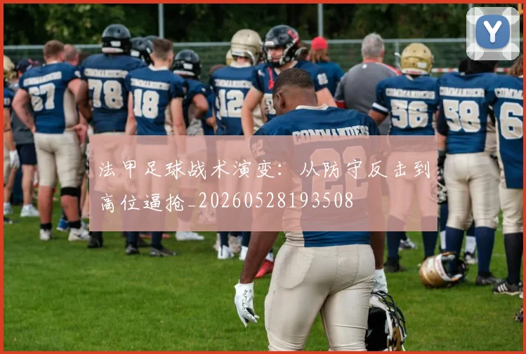 法甲足球战术演变：从防守反击到高位逼抢_20260528193508