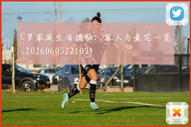 C罗家庭生活揭秘：家人与豪宅一览_20260603221031