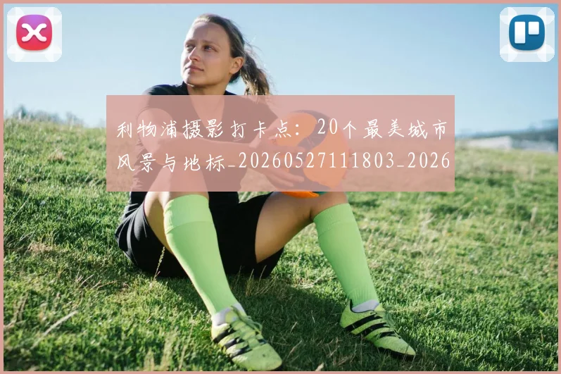 利物浦摄影打卡点：20个最美城市风景与地标_20260527111803_20260608142704