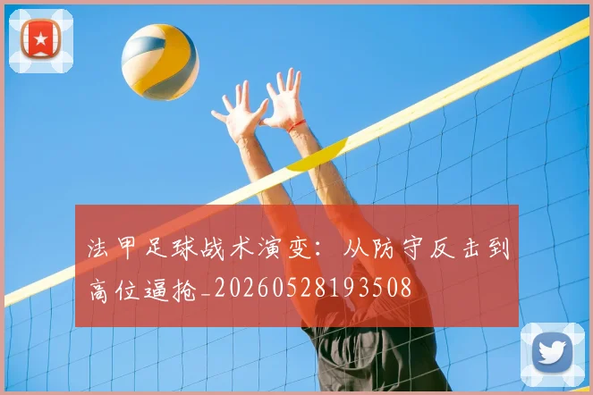 法甲足球战术演变:从防守反击到高位逼抢_20260528193508
